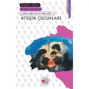 Çatalhöyük Öyküleri 2 - Ateşin Çocukları