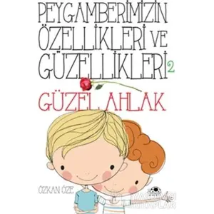 Peygamberimizin Özellikleri ve Güzellikleri 2 - Güzel Ahlak